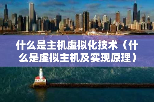 什么是主机虚拟化技术（什么是虚拟主机及实现原理）