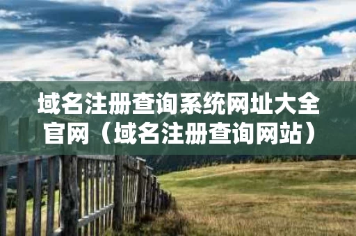 域名注册查询系统网址大全官网（域名注册查询网站）