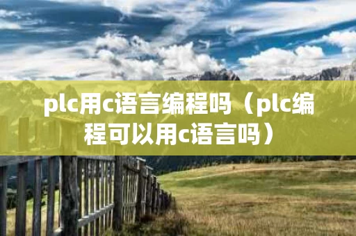 plc用c语言编程吗（plc编程可以用c语言吗）