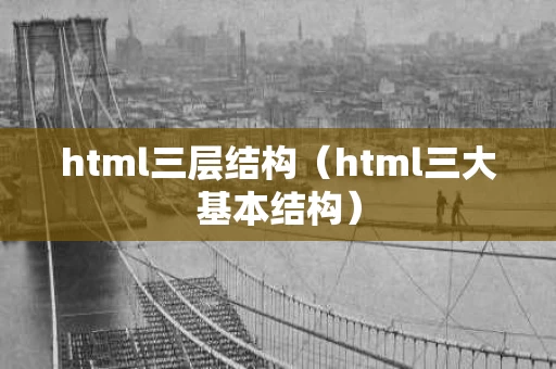 html三层结构（html三大基本结构）