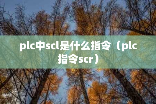 plc中scl是什么指令（plc指令scr）