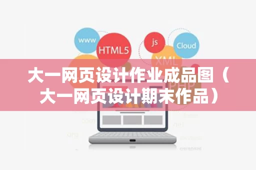 大一网页设计作业成品图（大一网页设计期末作品）