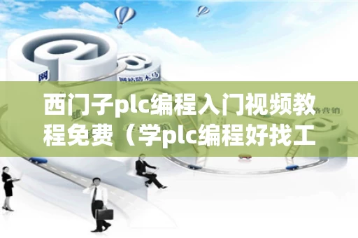 西门子plc编程入门视频教程免费（学plc编程好找工作吗）