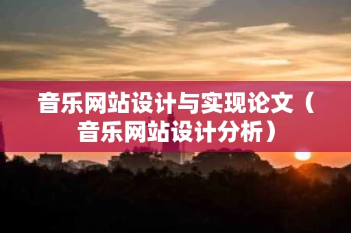 音乐网站设计与实现论文（音乐网站设计分析）