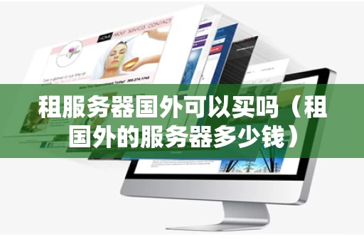 租服务器国外可以买吗（租国外的服务器多少钱）