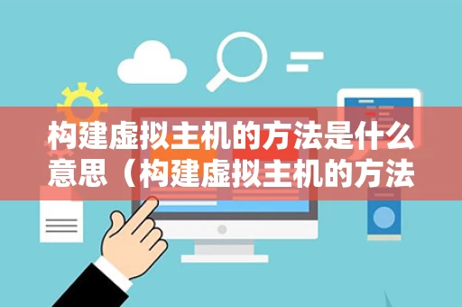 构建虚拟主机的方法是什么意思（构建虚拟主机的方法是什么意思啊）
