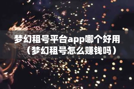 梦幻租号平台app哪个好用（梦幻租号怎么赚钱吗）