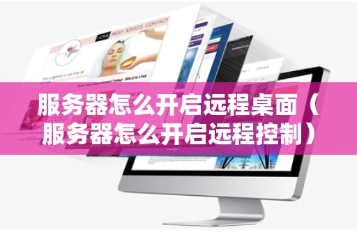 服务器怎么开启远程桌面（服务器怎么开启远程控制）