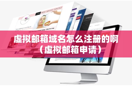 虚拟邮箱域名怎么注册的啊（虚拟邮箱申请）
