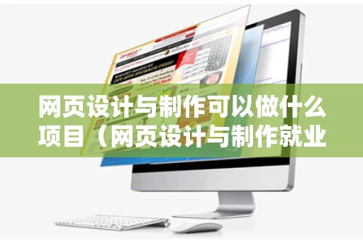 网页设计与制作可以做什么项目（网页设计与制作就业前景）