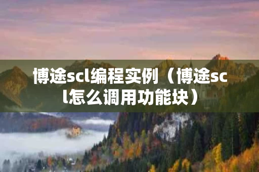 博途scl编程实例（博途scl怎么调用功能块）
