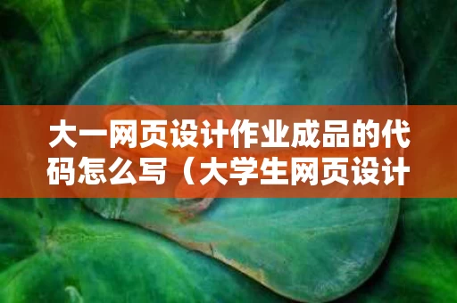 大一网页设计作业成品的代码怎么写（大学生网页设计作品代码）