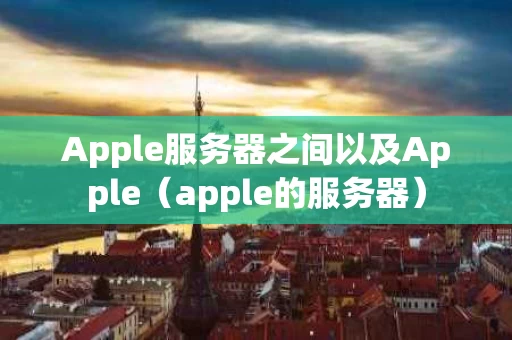 Apple服务器之间以及Apple（apple的服务器）