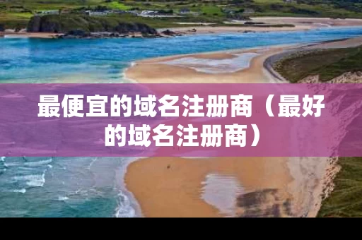 最便宜的域名注册商（最好的域名注册商）