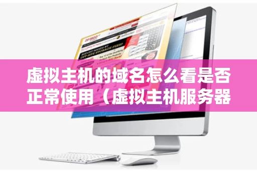 虚拟主机的域名怎么看是否正常使用（虚拟主机服务器地址在哪里看）