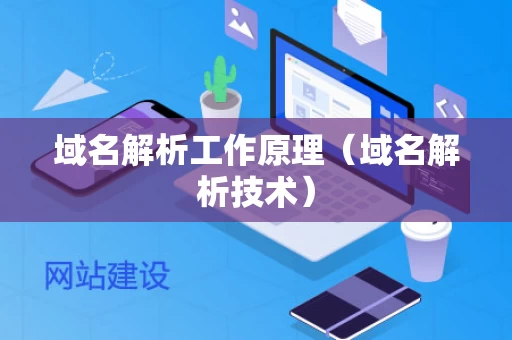 域名解析工作原理（域名解析技术）