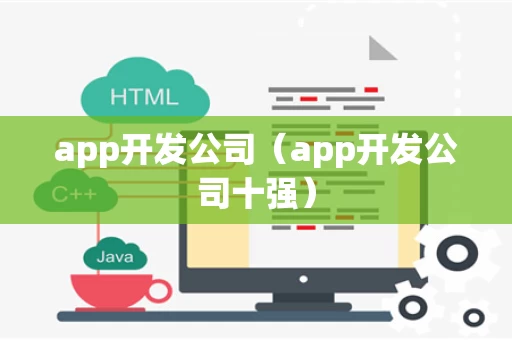 app开发公司（app开发公司十强）