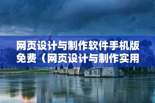 网页设计与制作软件手机版免费（网页设计与制作实用教程）