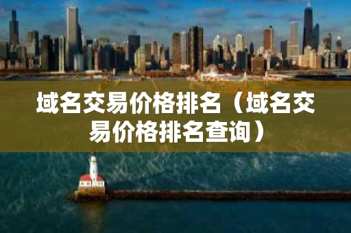 域名交易价格排名（域名交易价格排名查询）