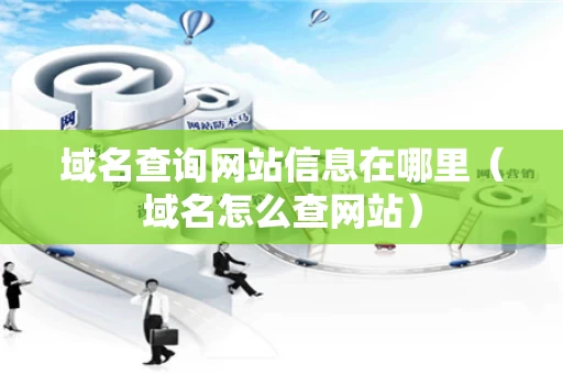 域名查询网站信息在哪里（域名怎么查网站）