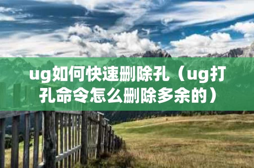 ug如何快速删除孔（ug打孔命令怎么删除多余的）