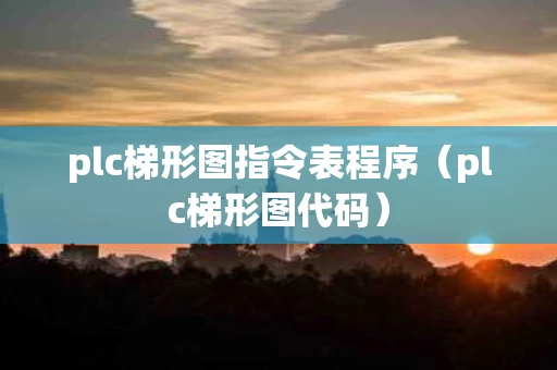 plc梯形图指令表程序（plc梯形图代码）