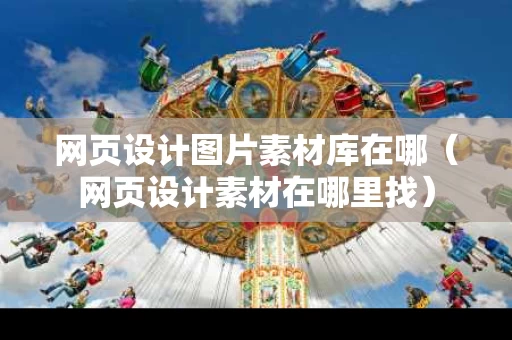 网页设计图片素材库在哪（网页设计素材在哪里找）