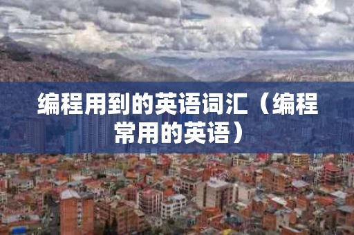 编程用到的英语词汇（编程常用的英语）
