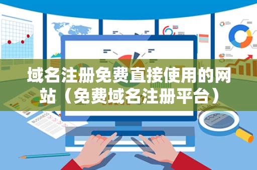 域名注册免费直接使用的网站（免费域名注册平台）