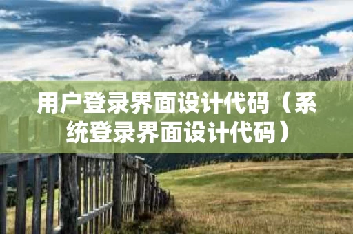 用户登录界面设计代码（系统登录界面设计代码）