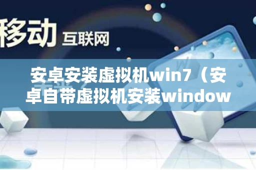安卓安装虚拟机win7（安卓自带虚拟机安装windows7）