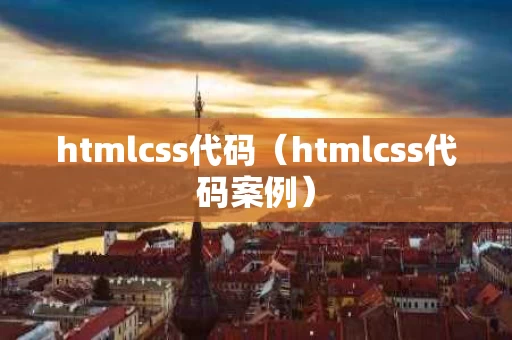 htmlcss代码（htmlcss代码案例）