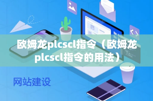 欧姆龙plcscl指令（欧姆龙plcscl指令的用法）