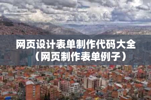 网页设计表单制作代码大全（网页制作表单例子）