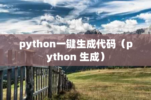 python一键生成代码（python 生成）