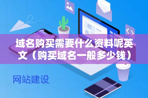 域名购买需要什么资料呢英文（购买域名一般多少钱）