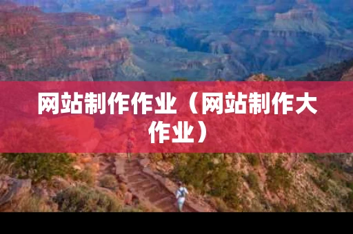 网站制作作业（网站制作大作业）