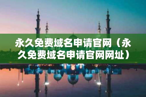 永久免费域名申请官网（永久免费域名申请官网网址）