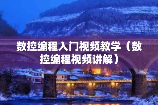 数控编程入门视频教学（数控编程视频讲解）