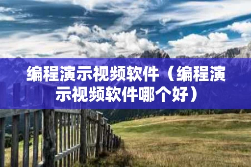 编程演示视频软件（编程演示视频软件哪个好）