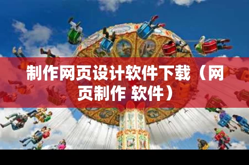 制作网页设计软件下载（网页制作 软件）