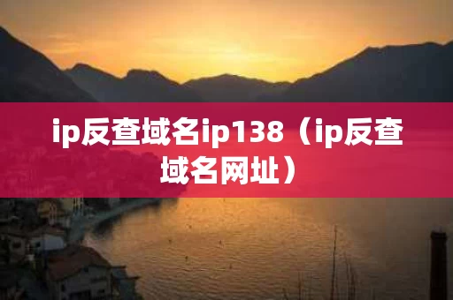 ip反查域名ip138（ip反查域名网址）