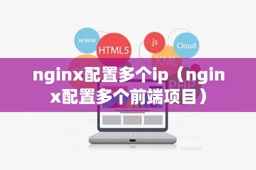 nginx配置多个ip（nginx配置多个前端项目）