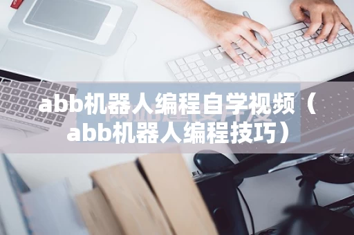 abb机器人编程自学视频（abb机器人编程技巧）