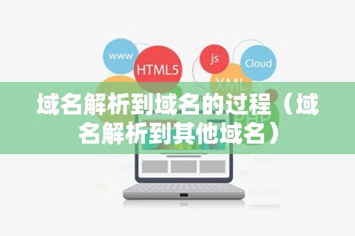 域名解析到域名的过程（域名解析到其他域名）
