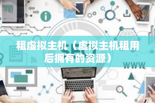 租虚拟主机（虚拟主机租用后拥有的资源）