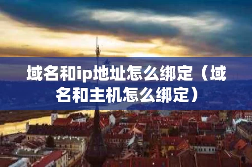域名和ip地址怎么绑定（域名和主机怎么绑定）