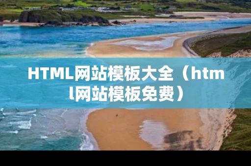 HTML网站模板大全（html网站模板免费）