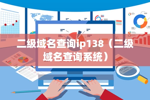 二级域名查询ip138（二级域名查询系统）