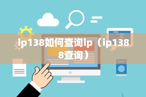 ip138如何查询ip（ip1388查询）